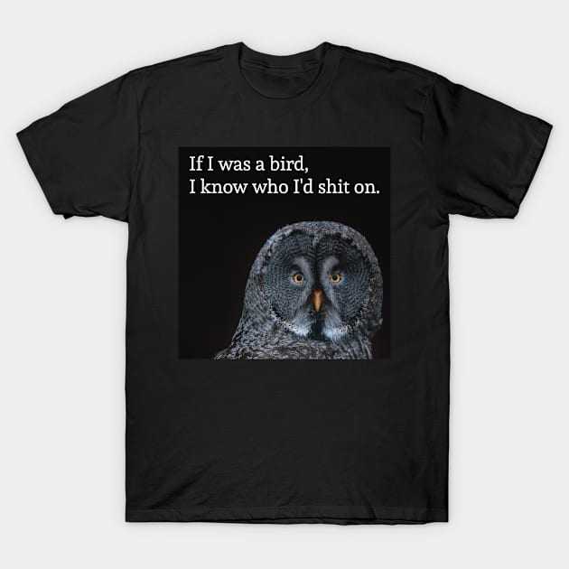 you are bird sh*t T-Shirt by Sagansuniverse